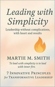Leading With Simplicity Leadership without complication with heart and results. A Book By Martie M. Smith